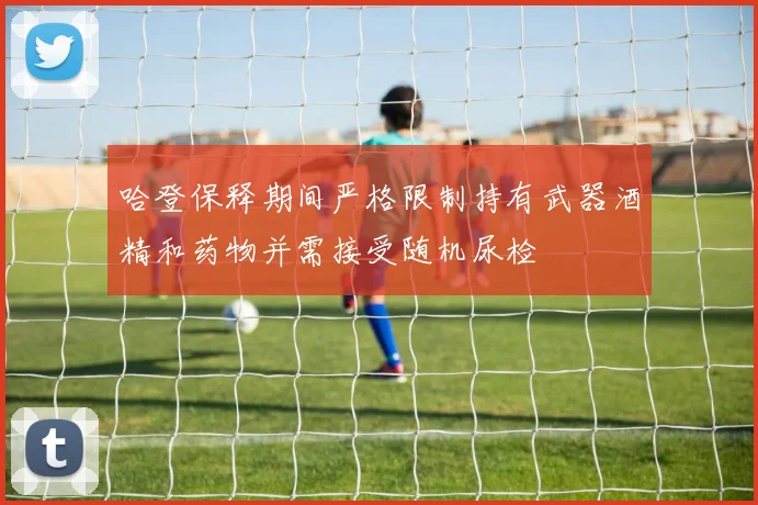哈登保释期间严格限制持有武器酒精和药物并需接受随机尿检