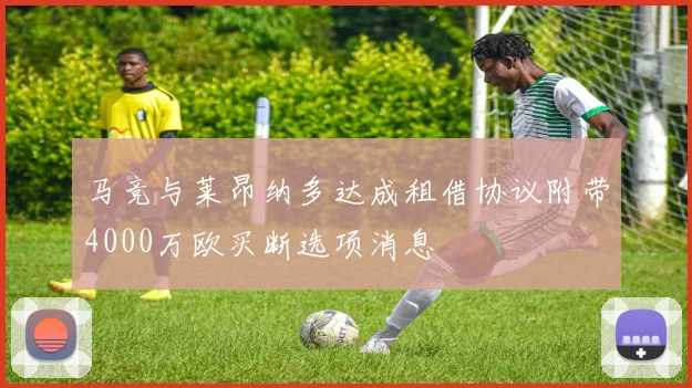 马竞与莱昂纳多达成租借协议附带4000万欧买断选项消息